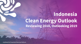 Indonesia Clean Energy Outlook: Reviewing 2018, Outlooking 2019 - IESR